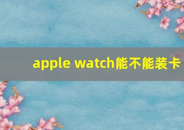 apple watch能不能装卡